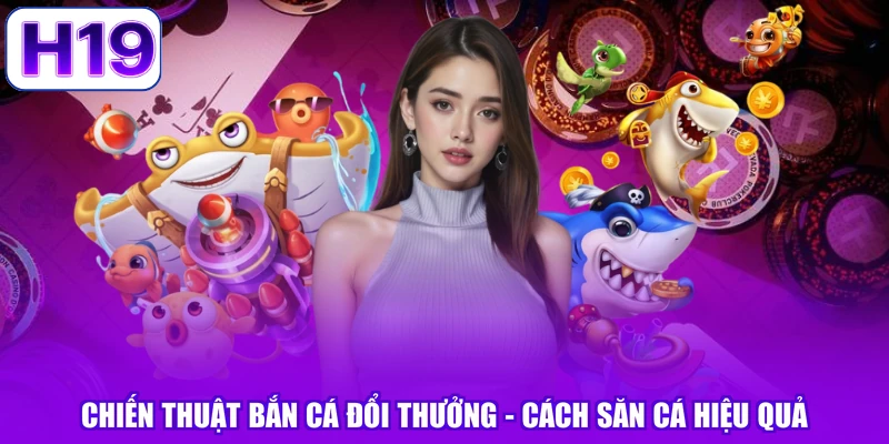 Chiến Thuật Bắn Cá Đổi Thưởng - Cách Săn Cá Hiệu Quả