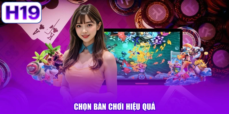 Chọn bàn chơi hiệu quả