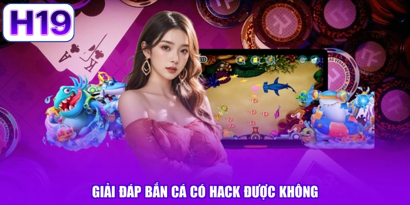Giải đáp bắn cá có hack được không