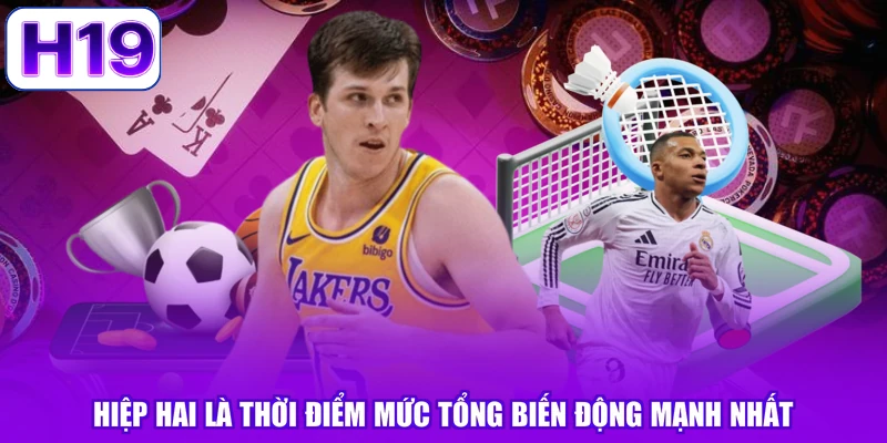Hiệp hai là thời điểm mức tổng biến động mạnh nhất