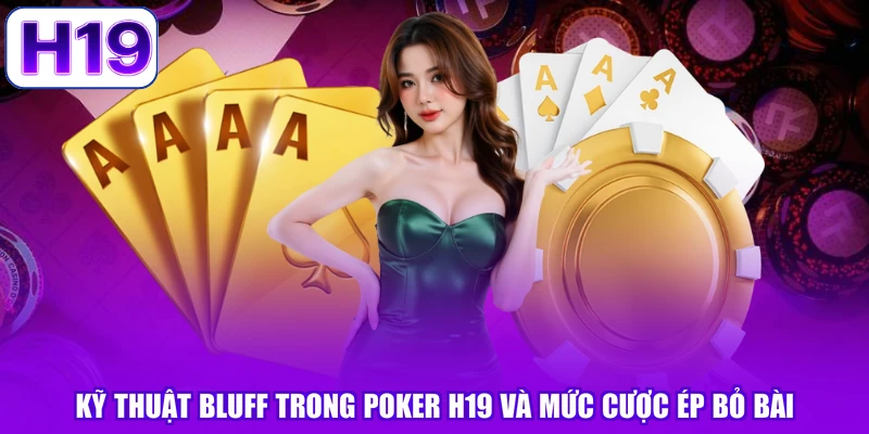 Kỹ Thuật Bluff Trong Poker H19 Và Mức Cược Ép Bỏ Bài