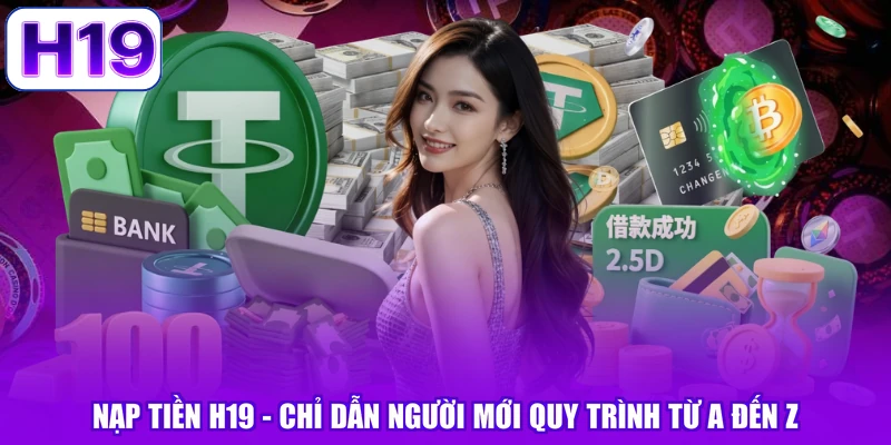 Nạp Tiền H19 - Chỉ Dẫn Người Mới Quy Trình Từ A Đến Z
