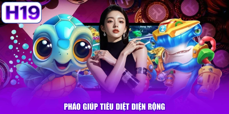 Pháo giúp tiêu diệt diện rộng