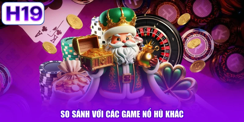 So sánh với các game nổ hũ khác