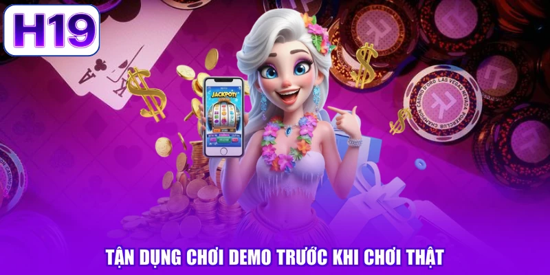 Tận dụng chơi demo trước khi chơi thật