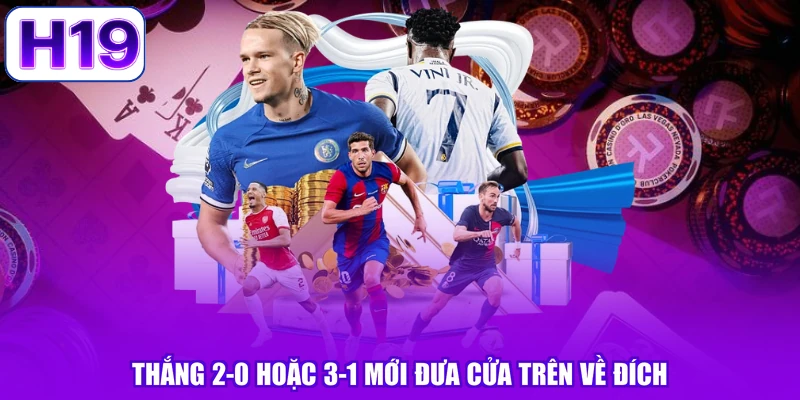 Thắng 2-0 hoặc 3-1 mới đưa cửa trên về đích