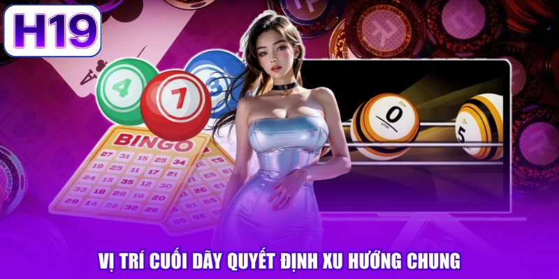 Vị trí cuối dãy quyết định xu hướng chung