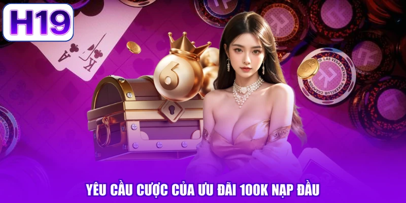 Yêu cầu cược của ưu đãi 100k nạp đầu